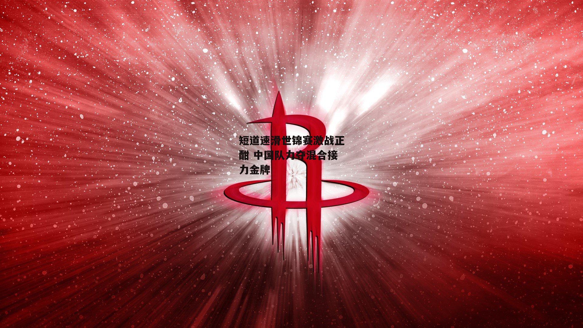 短道速滑世锦赛激战正酣 中国队力夺混合接力金牌